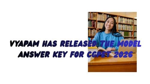 VYAPAM has released the model answer key for CGPET 2026, the Professional Entrance Test; read for further details.
